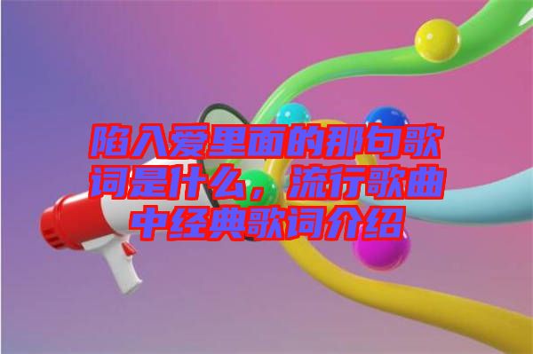 陷入愛里面的那句歌詞是什么，流行歌曲中經(jīng)典歌詞介紹