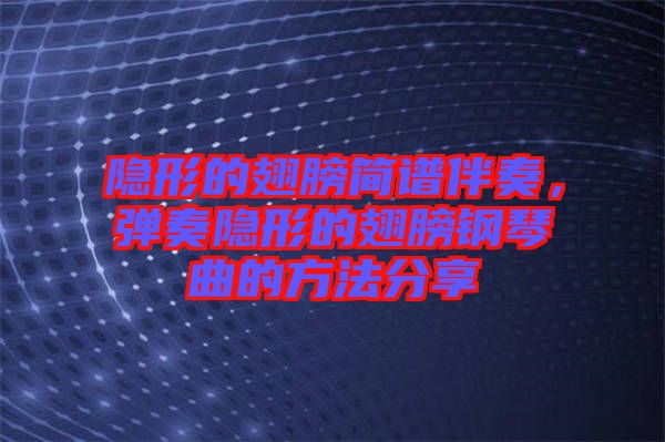 隱形的翅膀簡(jiǎn)譜伴奏，彈奏隱形的翅膀鋼琴曲的方法分享