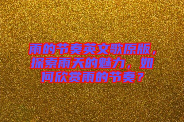 雨的節(jié)奏英文歌原版，探索雨天的魅力，如何欣賞雨的節(jié)奏？