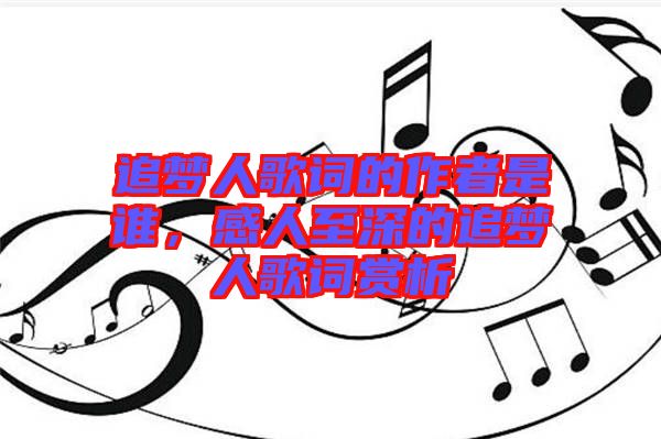 追夢人歌詞的作者是誰，感人至深的追夢人歌詞賞析