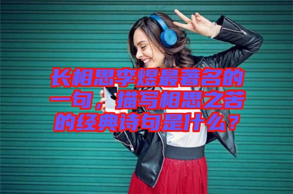 長相思李煜最著名的一句，描寫相思之苦的經(jīng)典詩句是什么？