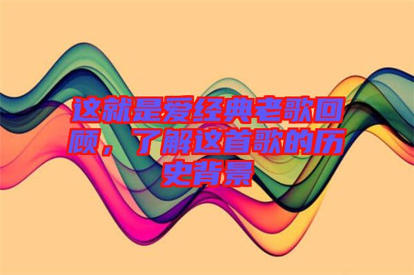 這就是愛經典老歌回顧，了解這首歌的歷史背景