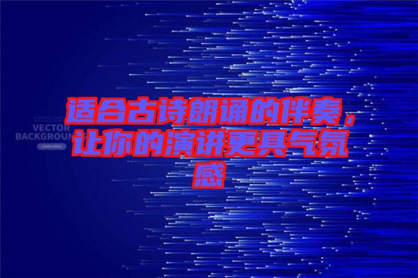 適合古詩朗誦的伴奏，讓你的演講更具氣氛感
