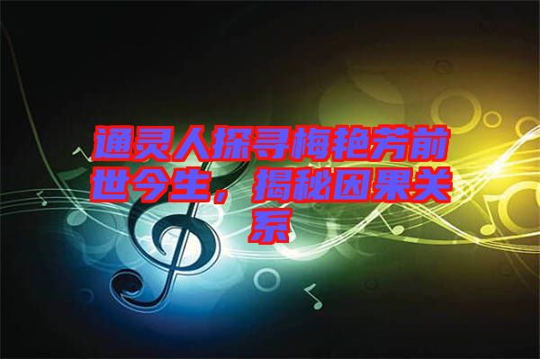 通靈人探尋梅艷芳前世今生，揭秘因果關(guān)系