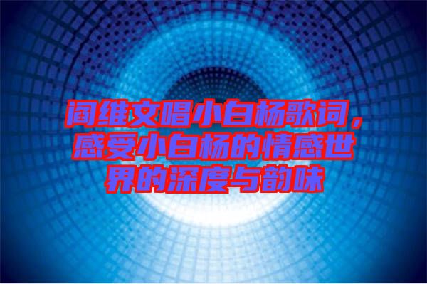 閻維文唱小白楊歌詞，感受小白楊的情感世界的深度與韻味