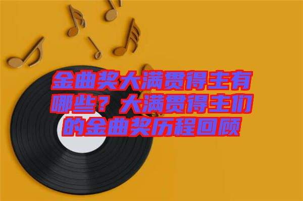 金曲獎大滿貫得主有哪些？大滿貫得主們的金曲獎歷程回顧