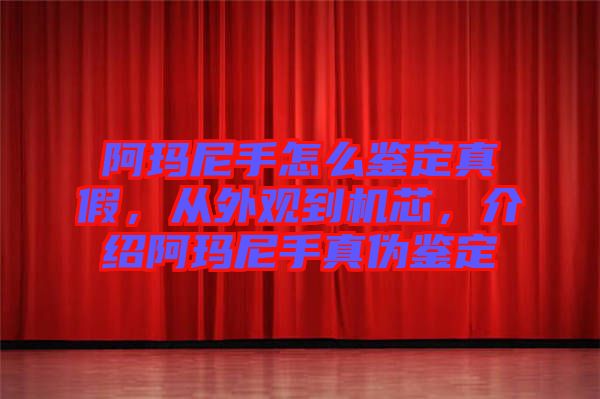 阿瑪尼手怎么鑒定真假，從外觀到機芯，介紹阿瑪尼手真?zhèn)舞b定