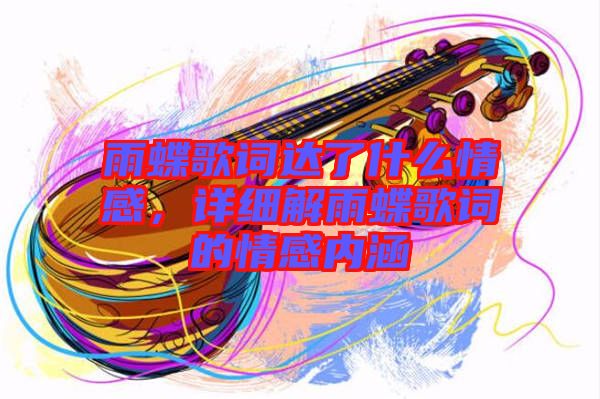 雨蝶歌詞達(dá)了什么情感，詳細(xì)解雨蝶歌詞的情感內(nèi)涵