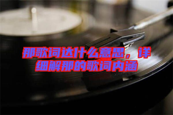 那歌詞達什么意思，詳細解那的歌詞內涵