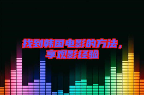 找到韓國電影的方法，享觀影經(jīng)驗