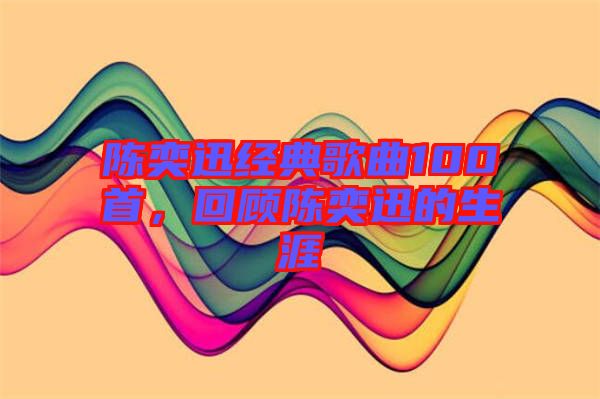 陳奕迅經(jīng)典歌曲100首，回顧陳奕迅的生涯