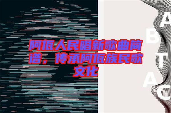 阿佤人民唱新歌曲簡譜，傳承阿佤族民歌文化