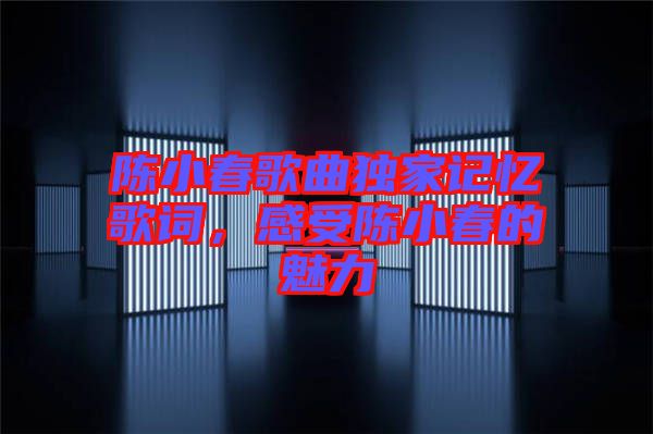陳小春歌曲獨(dú)家記憶歌詞，感受陳小春的魅力