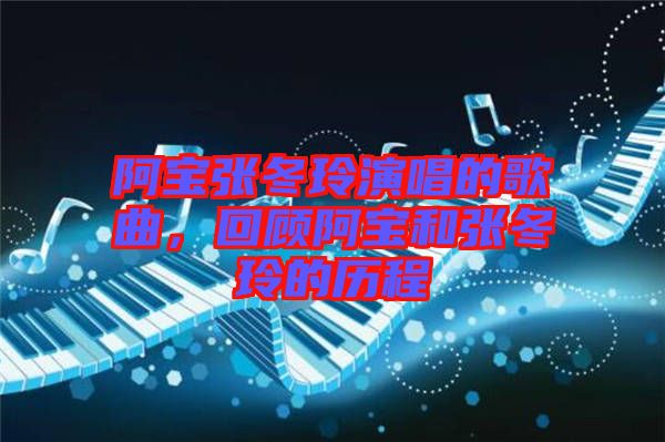 阿寶張冬玲演唱的歌曲，回顧阿寶和張冬玲的歷程